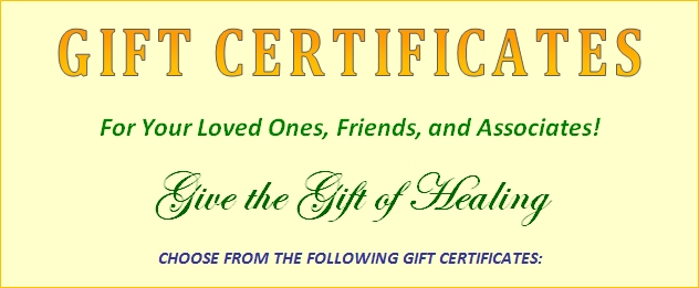 Gift Certificates For Your Loved Ones, Friends, and Associates! Give the Gift of Healing.